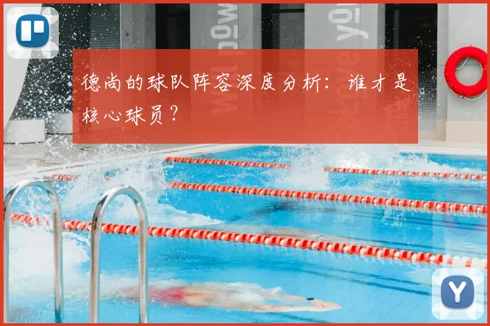 德尚的球队阵容深度分析：谁才是核心球员？